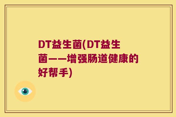 DT益生菌(DT益生菌——增强肠道健康的好帮手)