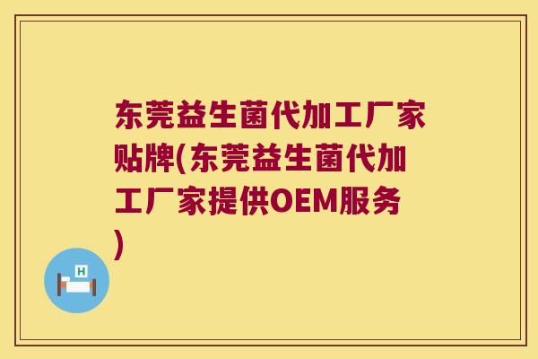 东莞益生菌代加工厂家贴牌(东莞益生菌代加工厂家提供OEM服务)