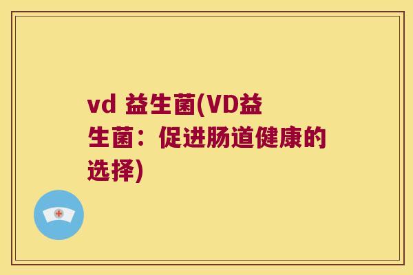 vd 益生菌(VD益生菌：促进肠道健康的选择)