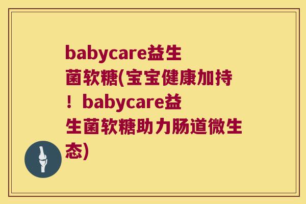babycare益生菌软糖(宝宝健康加持！babycare益生菌软糖助力肠道微生态)