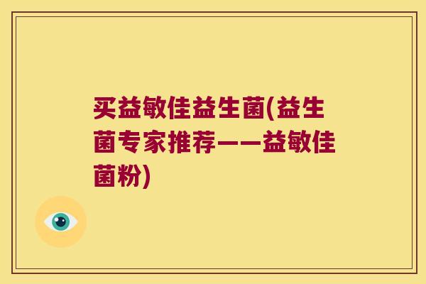 买益敏佳益生菌(益生菌专家推荐——益敏佳菌粉)