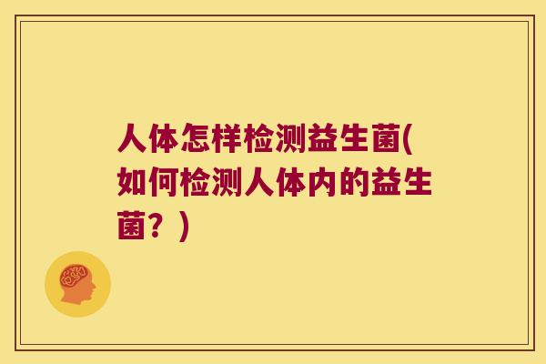 人体怎样检测益生菌(如何检测人体内的益生菌？)