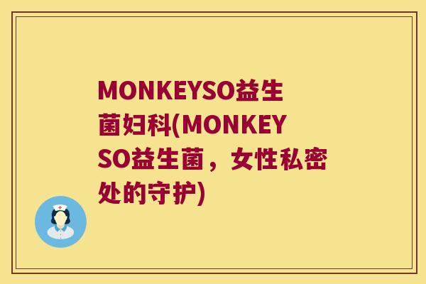 MONKEYSO益生菌妇科(MONKEYSO益生菌，女性私密处的守护)