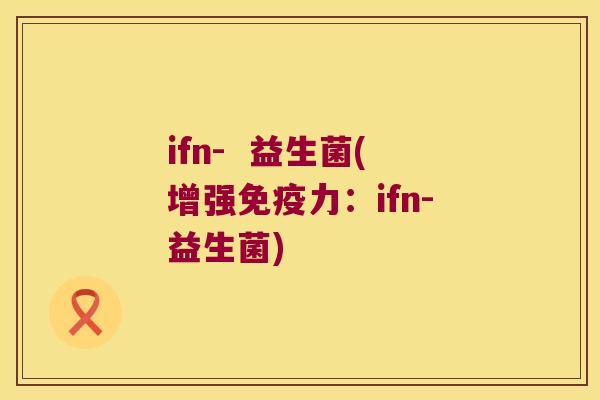 ifn-  益生菌(增强免疫力：ifn-益生菌)