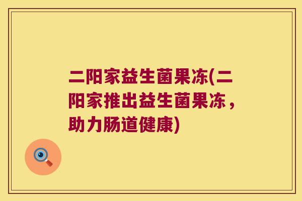二阳家益生菌果冻(二阳家推出益生菌果冻，助力肠道健康)