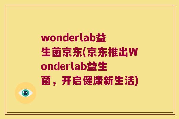 wonderlab益生菌京东(京东推出Wonderlab益生菌，开启健康新生活)