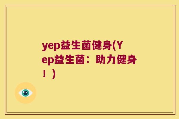 yep益生菌健身(Yep益生菌：助力健身！)