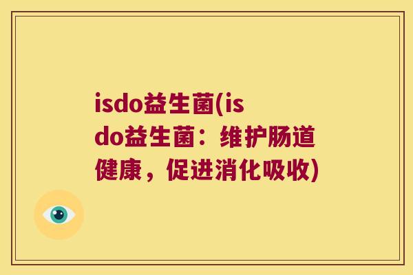 isdo益生菌(isdo益生菌：维护肠道健康，促进消化吸收)