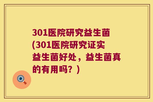 301医院研究益生菌(301医院研究证实益生菌好处，益生菌真的有用吗？)