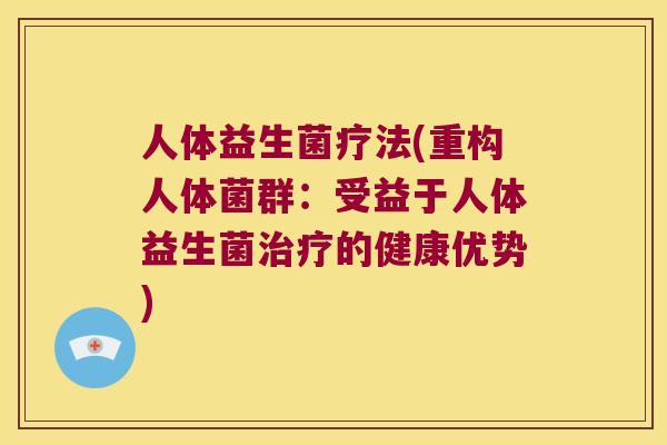 人体益生菌疗法(重构人体菌群：受益于人体益生菌治疗的健康优势)