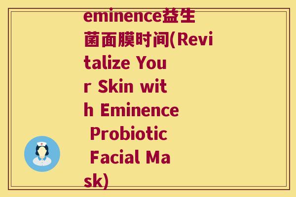 eminence益生菌面膜时间(Revitalize Your Skin with Eminence Probiotic Facial Mask)