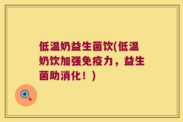 低温奶益生菌饮(低温奶饮加强免疫力，益生菌助消化！)