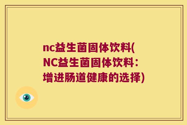 nc益生菌固体饮料(NC益生菌固体饮料：增进肠道健康的选择)