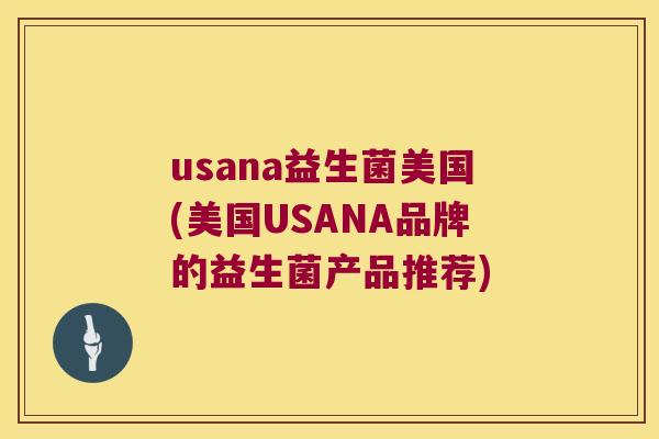 usana益生菌美国(美国USANA品牌的益生菌产品推荐)