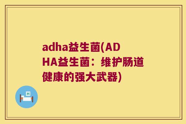 adha益生菌(ADHA益生菌：维护肠道健康的强大武器)