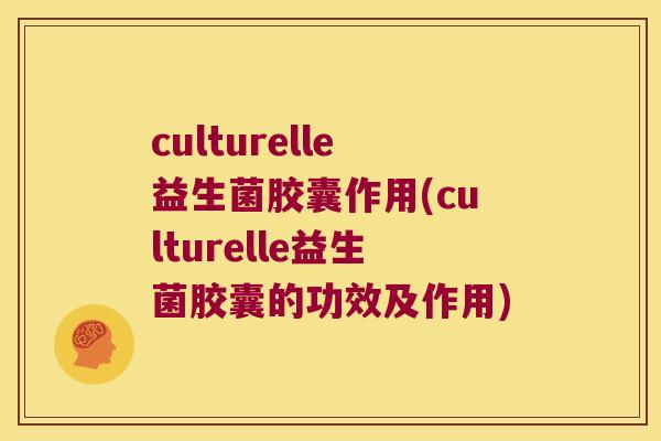 culturelle益生菌胶囊作用(culturelle益生菌胶囊的功效及作用)