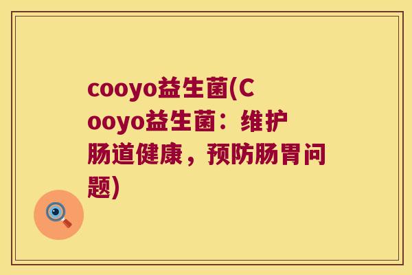 cooyo益生菌(Cooyo益生菌：维护肠道健康，预防肠胃问题)