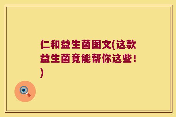 仁和益生菌图文(这款益生菌竟能帮你这些!) 仁和益生菌图文(这款益生菌竟能帮你这些!)