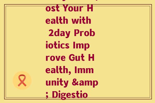 2day益生菌(Boost Your Health with 2day Probiotics Improve Gut Health, Immunity & Digestion)
