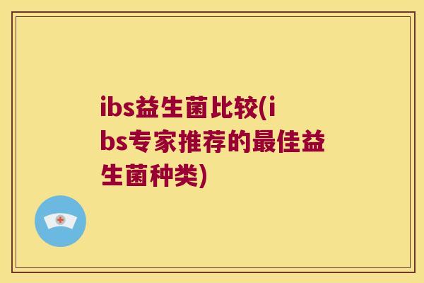 ibs益生菌比较(ibs专家推荐的最佳益生菌种类)