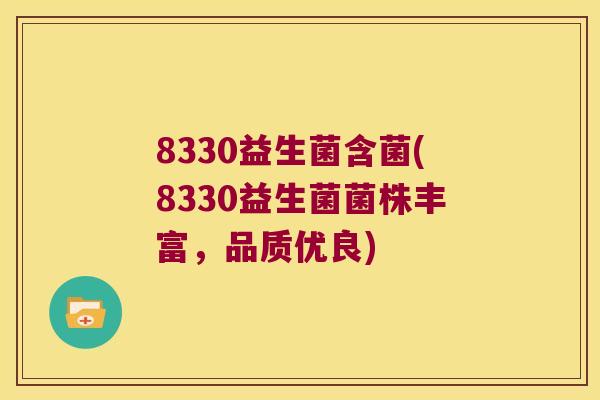 8330益生菌含菌(8330益生菌菌株丰富，品质优良)