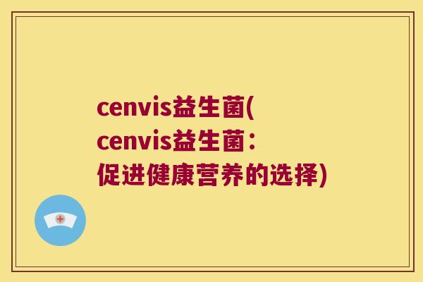 cenvis益生菌(cenvis益生菌：促进健康营养的选择)