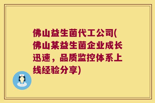 佛山益生菌代工公司(佛山某益生菌企业成长迅速，品质监控体系上线经验分享)