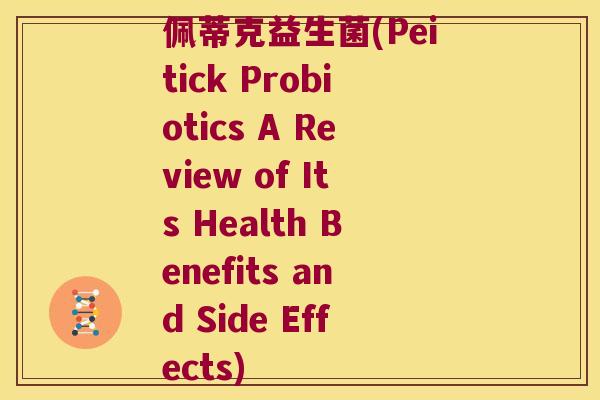 佩蒂克益生菌(Peitick Probiotics A Review of Its Health Benefits and Side Effects)