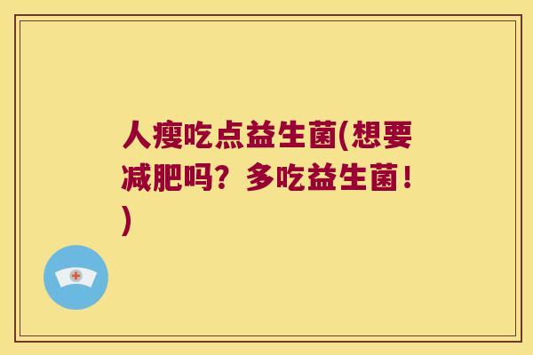 人瘦吃点益生菌(想要减肥吗？多吃益生菌！)