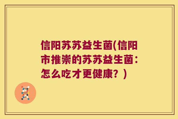 信阳苏苏益生菌(信阳市推崇的苏苏益生菌：怎么吃才更健康？)