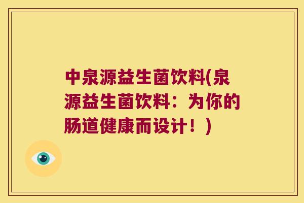 中泉源益生菌饮料(泉源益生菌饮料：为你的肠道健康而设计！)