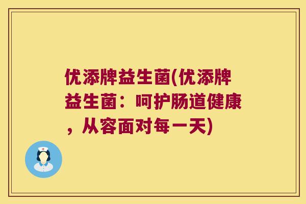 优添牌益生菌(优添牌益生菌：呵护肠道健康，从容面对每一天)