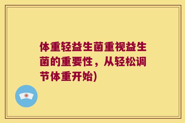 体重轻益生菌重视益生菌的重要性，从轻松调节体重开始)