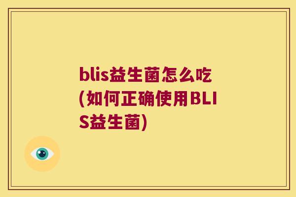 blis益生菌怎么吃(如何正确使用BLIS益生菌)