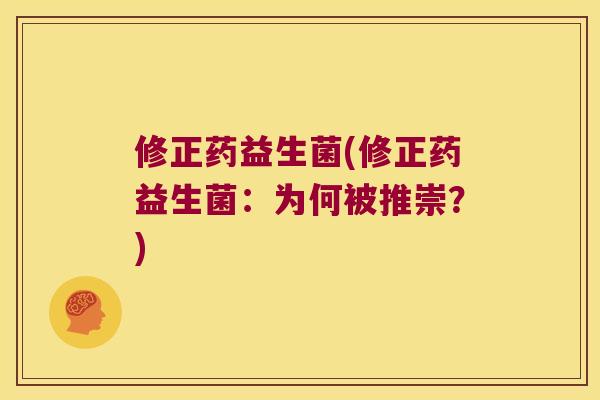 修正药益生菌(修正药益生菌：为何被推崇？)