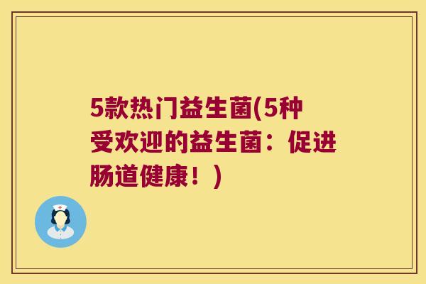 5款热门益生菌(5种受欢迎的益生菌：促进肠道健康！)