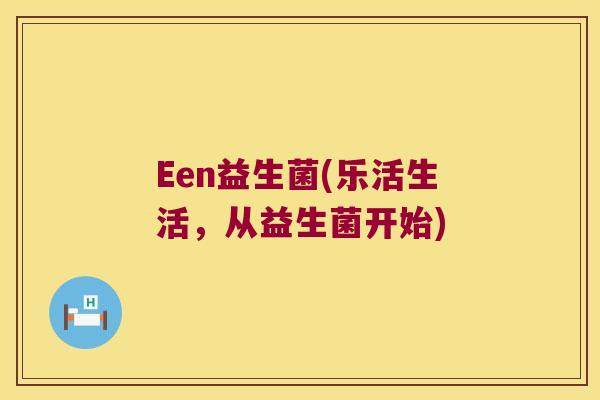 Een益生菌(乐活生活，从益生菌开始)