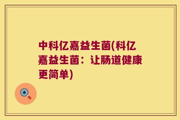 中科亿嘉益生菌(科亿嘉益生菌：让肠道健康更简单)