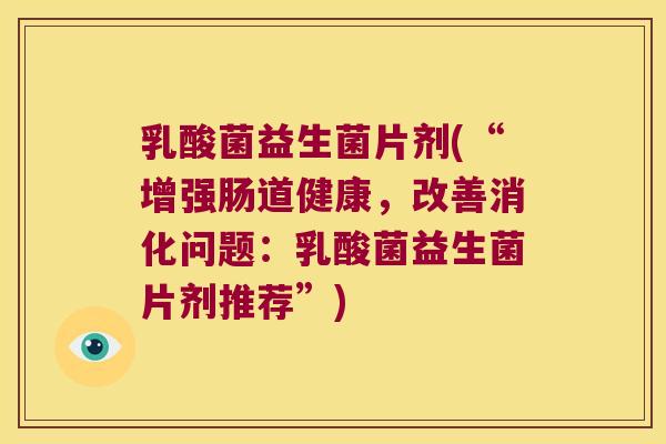 乳酸菌益生菌片剂(“增强肠道健康，改善消化问题：乳酸菌益生菌片剂推荐”)