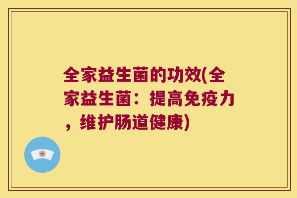 全家益生菌的功效(全家益生菌：提高免疫力，维护肠道健康)