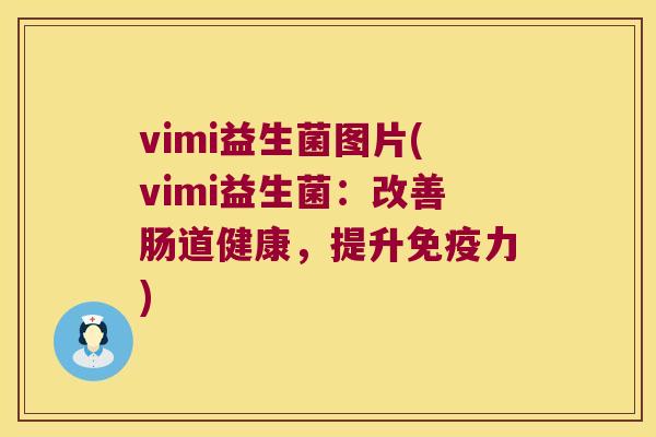 vimi益生菌图片(vimi益生菌：改善肠道健康，提升免疫力)