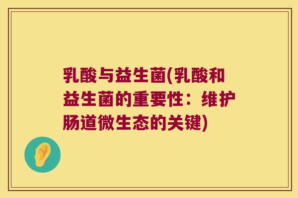 乳酸与益生菌(乳酸和益生菌的重要性：维护肠道微生态的关键)
