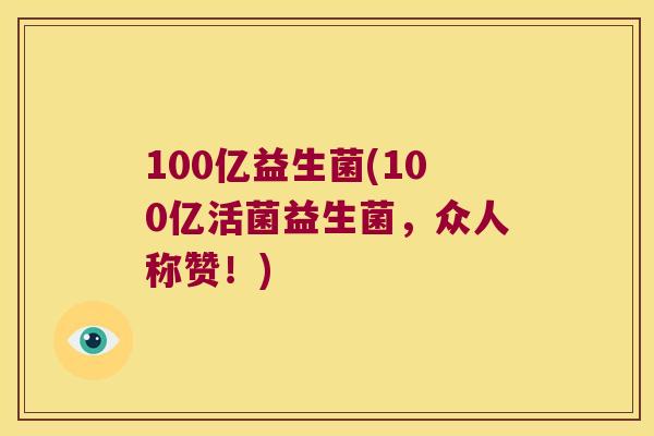 100亿益生菌(100亿活菌益生菌，众人称赞！)