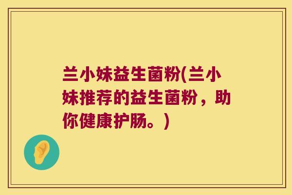 兰小妹益生菌粉(兰小妹推荐的益生菌粉，助你健康护肠。)