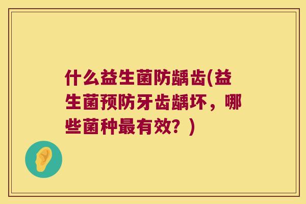 什么益生菌防龋齿(益生菌预防牙齿龋坏，哪些菌种最有效？)