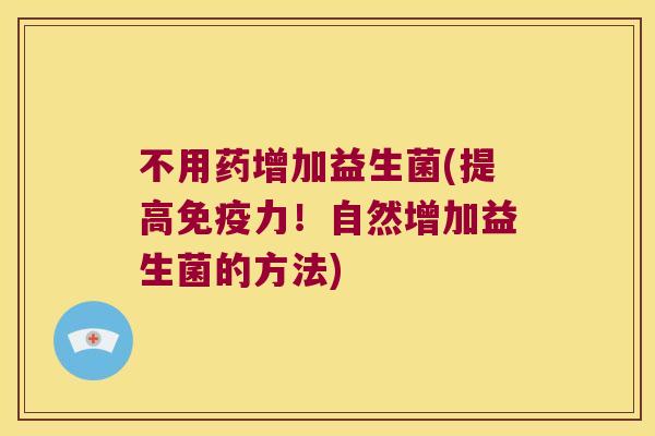不用药增加益生菌(提高免疫力！自然增加益生菌的方法)