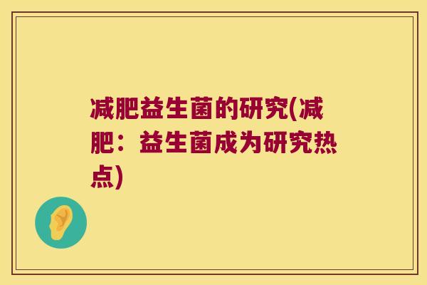 减肥益生菌的研究(减肥：益生菌成为研究热点)