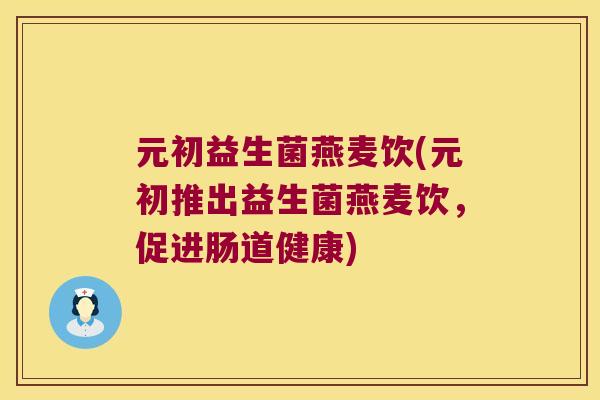 元初益生菌燕麦饮(元初推出益生菌燕麦饮，促进肠道健康)