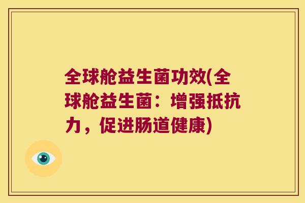 全球舱益生菌功效(全球舱益生菌：增强抵抗力，促进肠道健康)