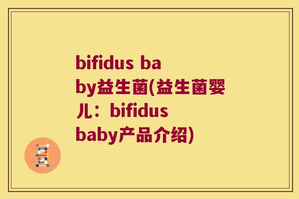bifidus baby益生菌(益生菌婴儿：bifidus baby产品介绍)